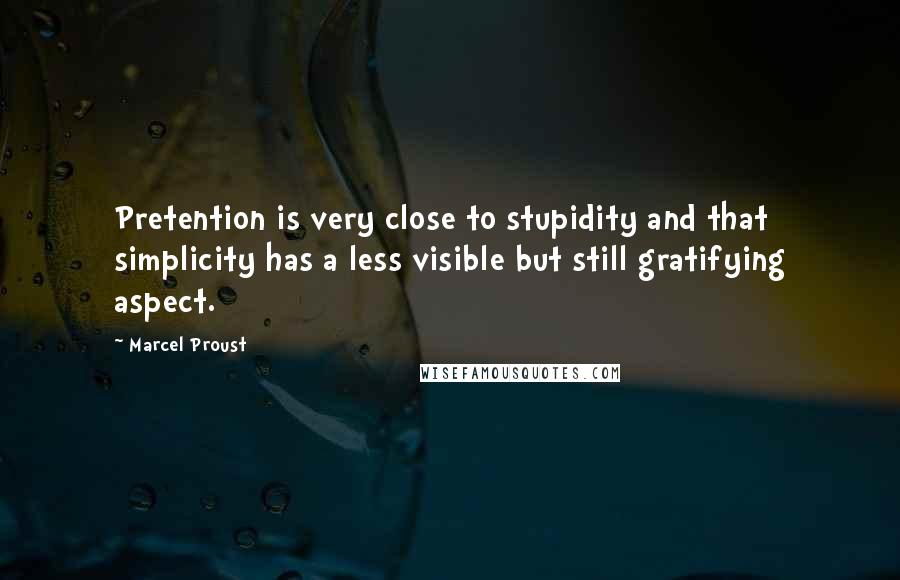 Marcel Proust Quotes: Pretention is very close to stupidity and that simplicity has a less visible but still gratifying aspect.