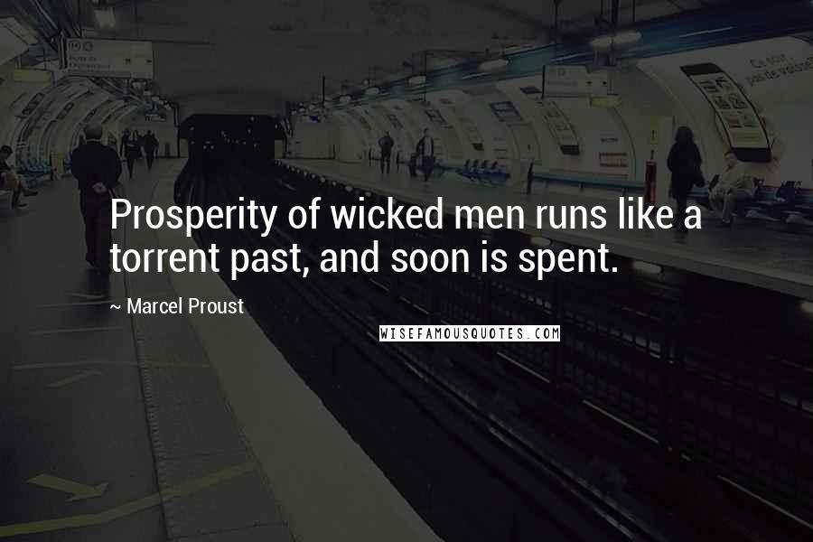 Marcel Proust Quotes: Prosperity of wicked men runs like a torrent past, and soon is spent.