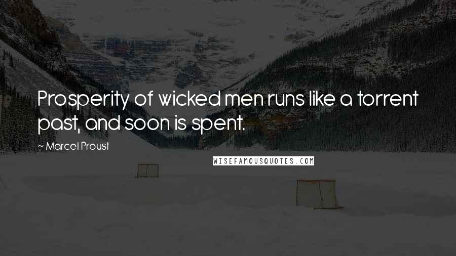 Marcel Proust Quotes: Prosperity of wicked men runs like a torrent past, and soon is spent.