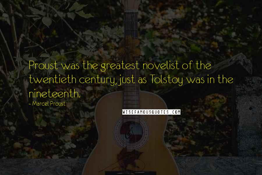 Marcel Proust Quotes: Proust was the greatest novelist of the twentieth century, just as Tolstoy was in the nineteenth.