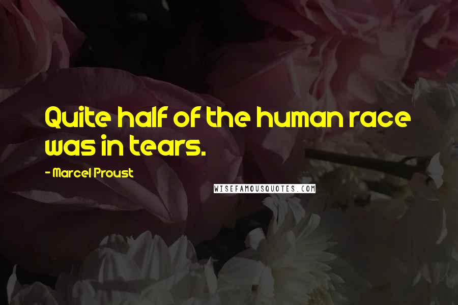 Marcel Proust Quotes: Quite half of the human race was in tears.