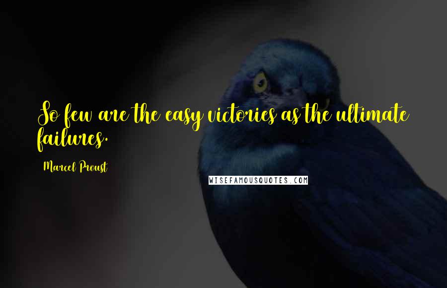 Marcel Proust Quotes: So few are the easy victories as the ultimate failures.