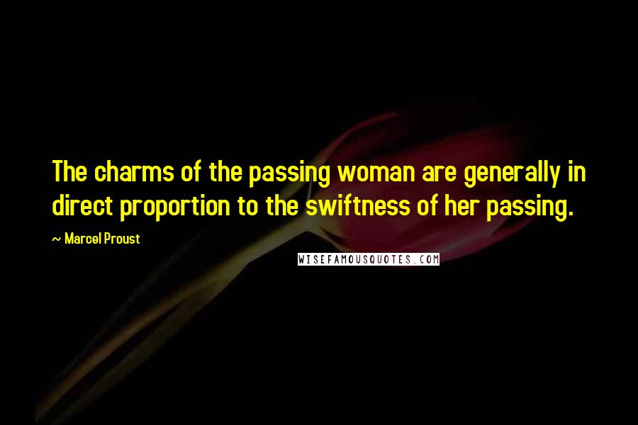 Marcel Proust Quotes: The charms of the passing woman are generally in direct proportion to the swiftness of her passing.