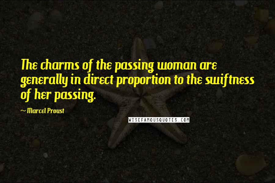 Marcel Proust Quotes: The charms of the passing woman are generally in direct proportion to the swiftness of her passing.