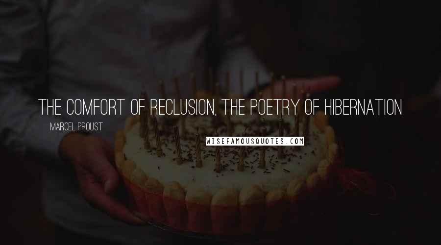 Marcel Proust Quotes: The comfort of reclusion, the poetry of hibernation