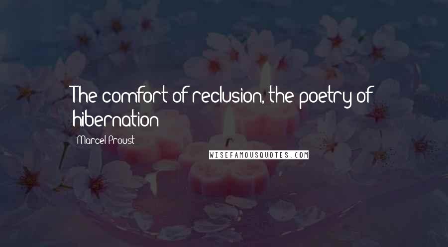 Marcel Proust Quotes: The comfort of reclusion, the poetry of hibernation