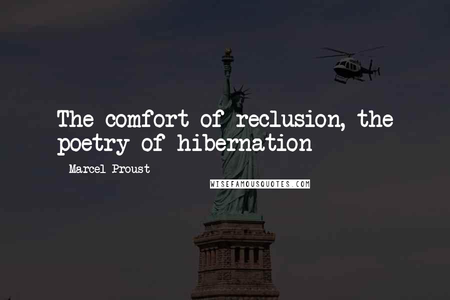 Marcel Proust Quotes: The comfort of reclusion, the poetry of hibernation