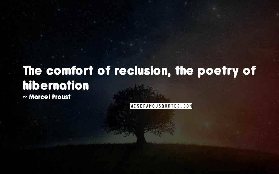 Marcel Proust Quotes: The comfort of reclusion, the poetry of hibernation