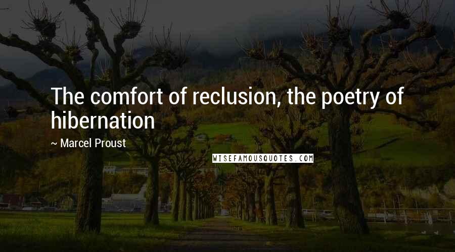 Marcel Proust Quotes: The comfort of reclusion, the poetry of hibernation