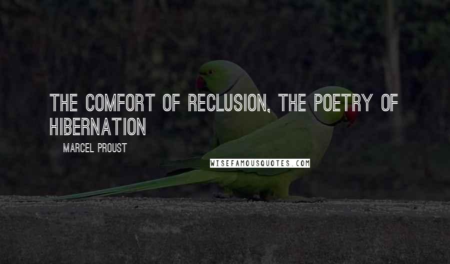 Marcel Proust Quotes: The comfort of reclusion, the poetry of hibernation