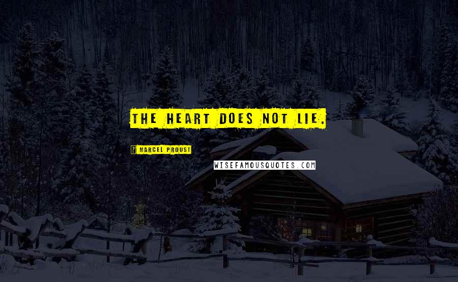 Marcel Proust Quotes: The heart does not lie.