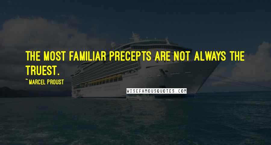 Marcel Proust Quotes: The most familiar precepts are not always the truest.