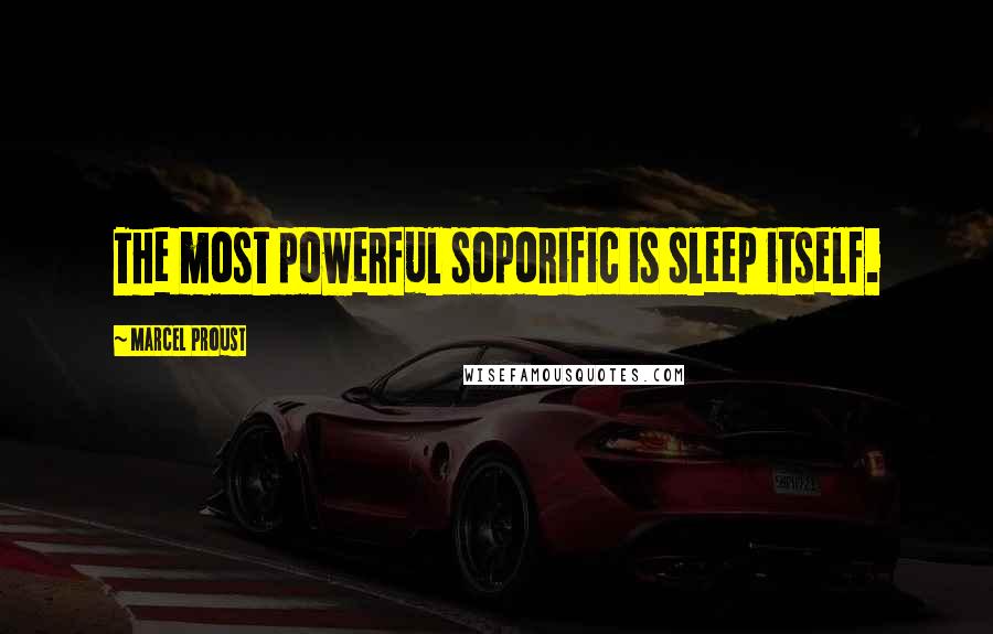 Marcel Proust Quotes: The most powerful soporific is sleep itself.