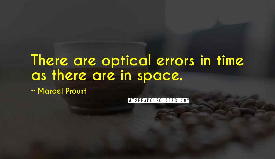 Marcel Proust Quotes: There are optical errors in time as there are in space.