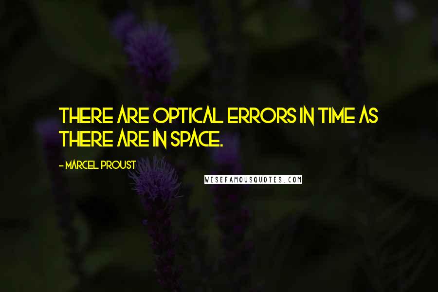 Marcel Proust Quotes: There are optical errors in time as there are in space.