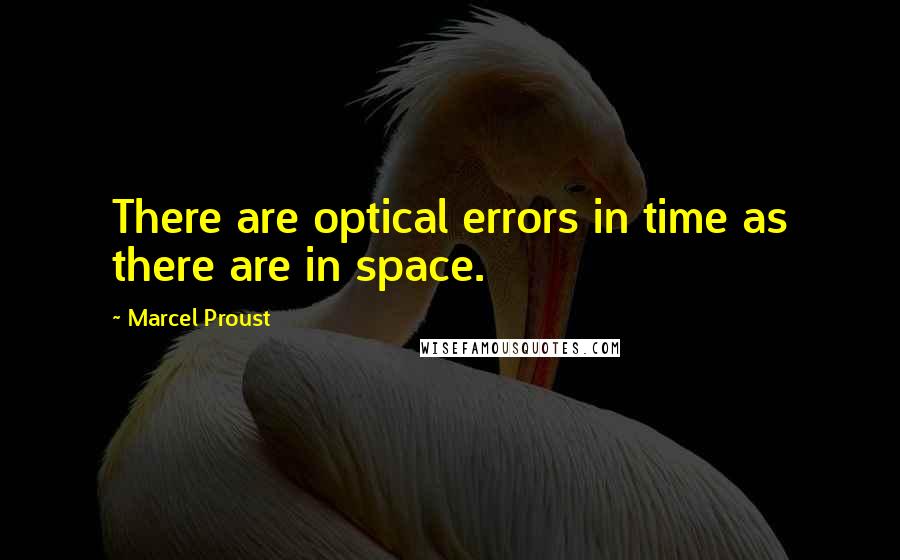 Marcel Proust Quotes: There are optical errors in time as there are in space.