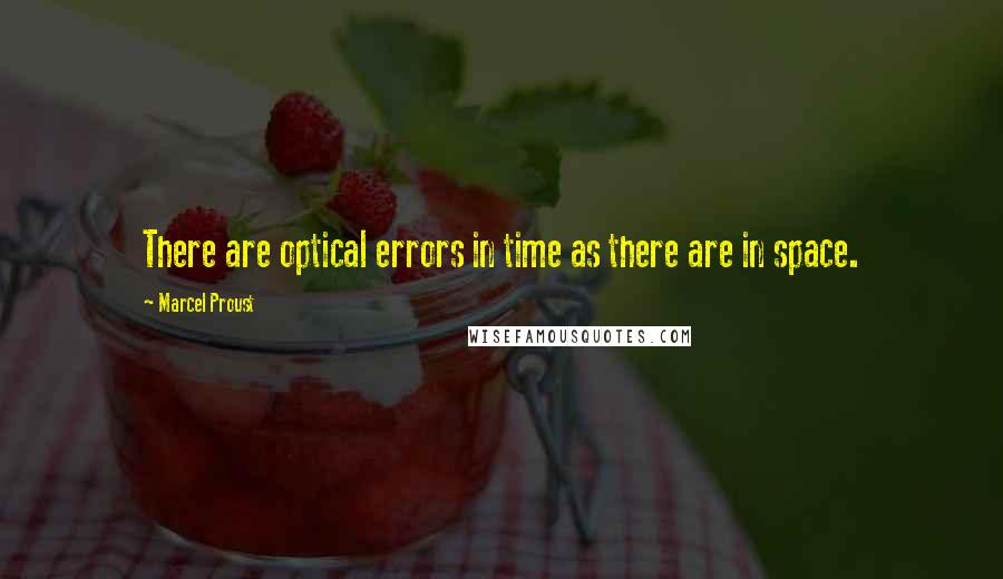 Marcel Proust Quotes: There are optical errors in time as there are in space.