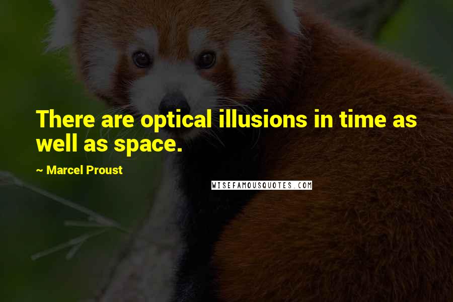 Marcel Proust Quotes: There are optical illusions in time as well as space.