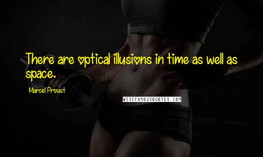 Marcel Proust Quotes: There are optical illusions in time as well as space.