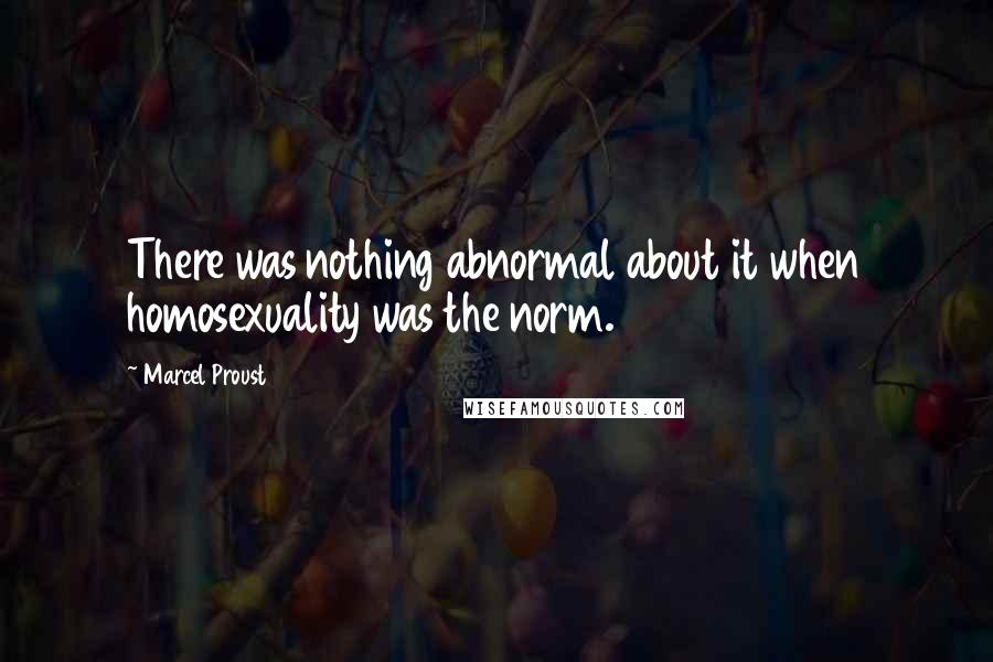 Marcel Proust Quotes: There was nothing abnormal about it when homosexuality was the norm.