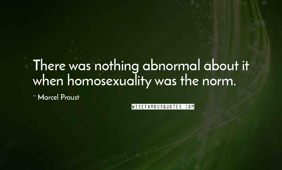 Marcel Proust Quotes: There was nothing abnormal about it when homosexuality was the norm.