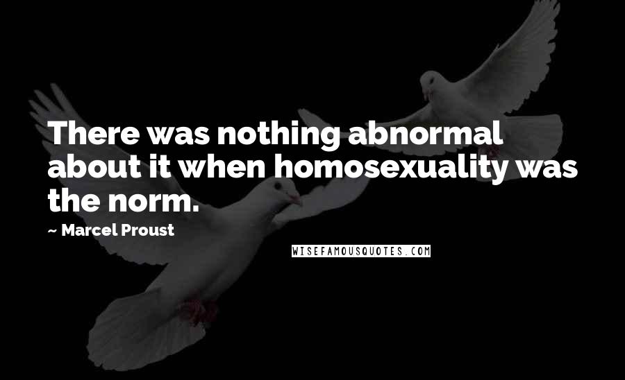 Marcel Proust Quotes: There was nothing abnormal about it when homosexuality was the norm.