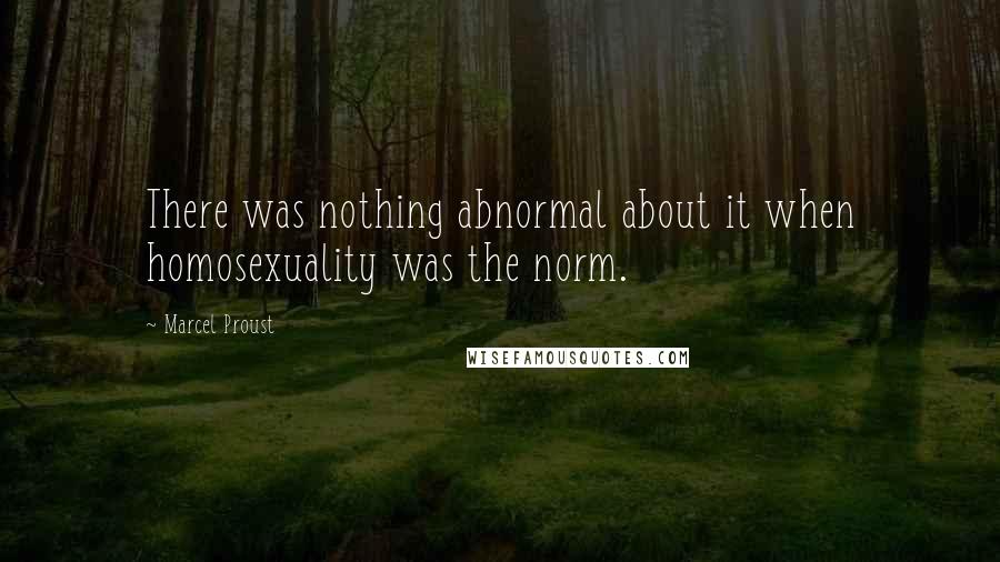 Marcel Proust Quotes: There was nothing abnormal about it when homosexuality was the norm.