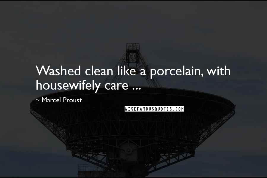 Marcel Proust Quotes: Washed clean like a porcelain, with housewifely care ...