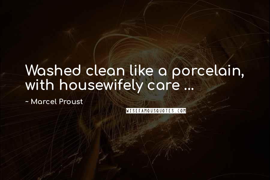 Marcel Proust Quotes: Washed clean like a porcelain, with housewifely care ...