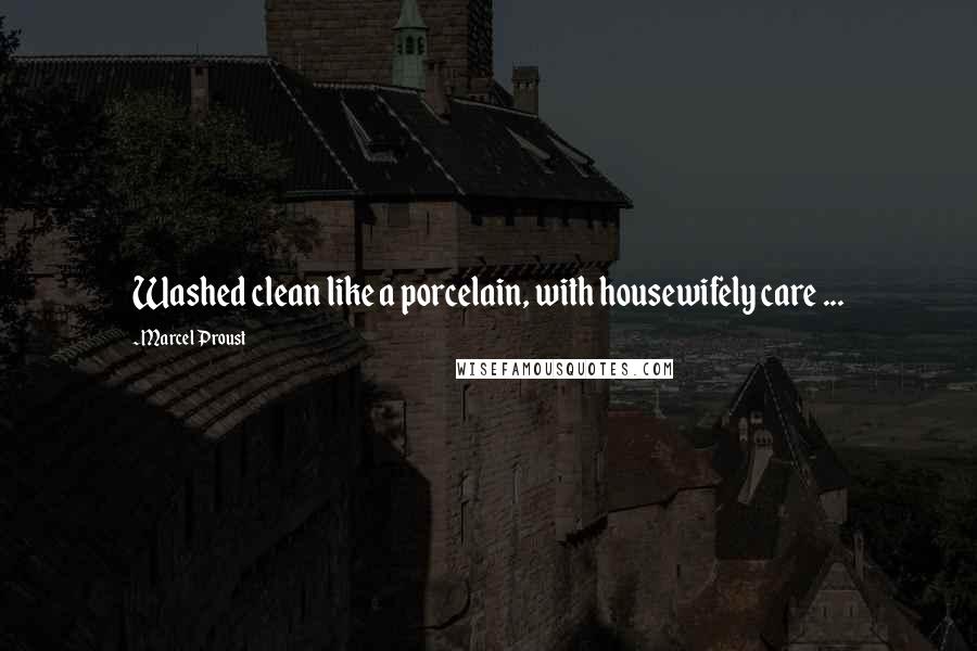 Marcel Proust Quotes: Washed clean like a porcelain, with housewifely care ...