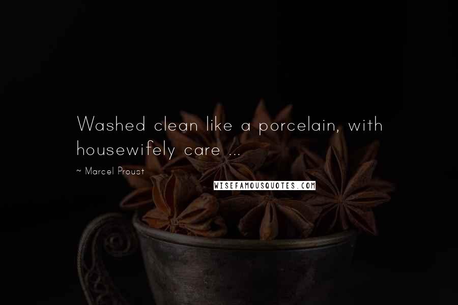 Marcel Proust Quotes: Washed clean like a porcelain, with housewifely care ...