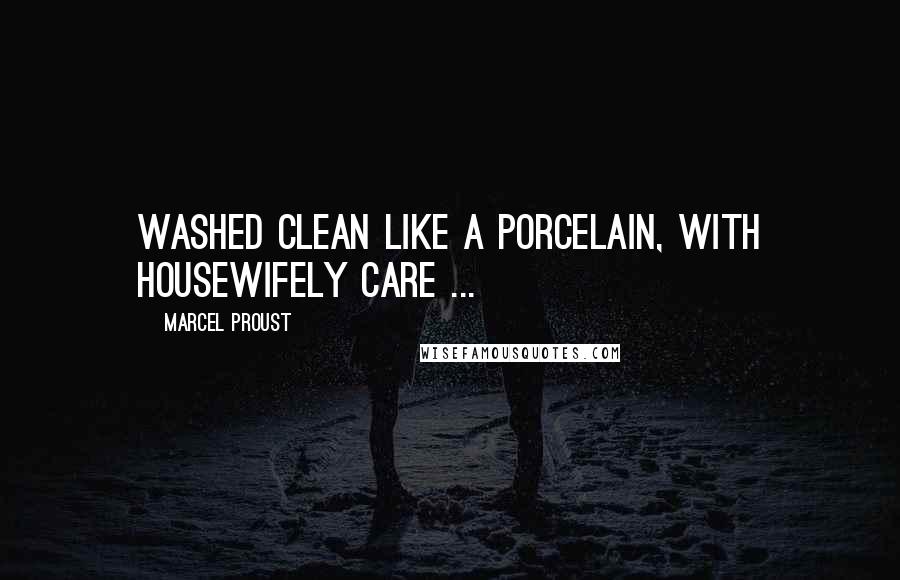 Marcel Proust Quotes: Washed clean like a porcelain, with housewifely care ...
