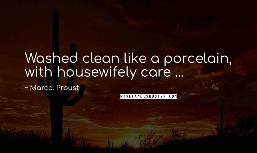 Marcel Proust Quotes: Washed clean like a porcelain, with housewifely care ...