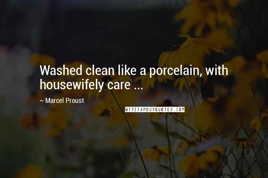 Marcel Proust Quotes: Washed clean like a porcelain, with housewifely care ...