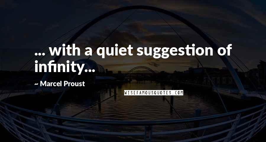 Marcel Proust Quotes: ... with a quiet suggestion of infinity...