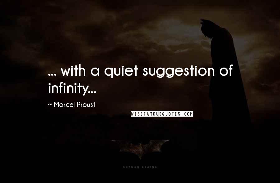 Marcel Proust Quotes: ... with a quiet suggestion of infinity...