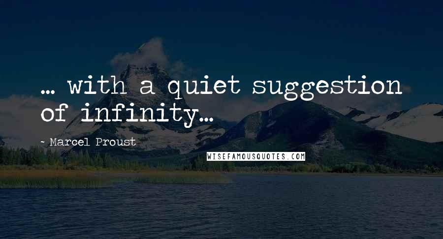 Marcel Proust Quotes: ... with a quiet suggestion of infinity...
