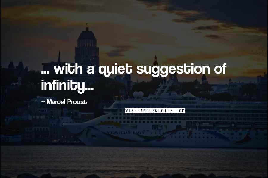 Marcel Proust Quotes: ... with a quiet suggestion of infinity...
