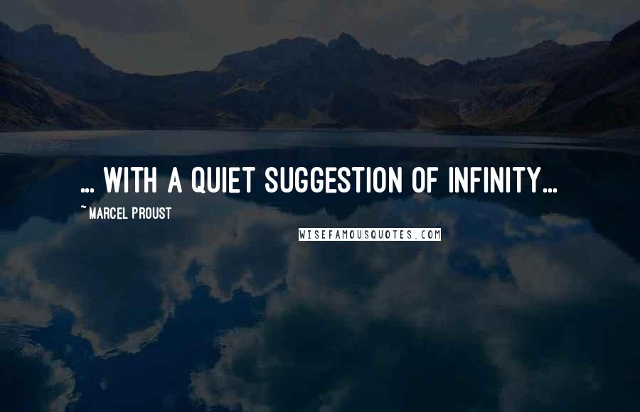 Marcel Proust Quotes: ... with a quiet suggestion of infinity...