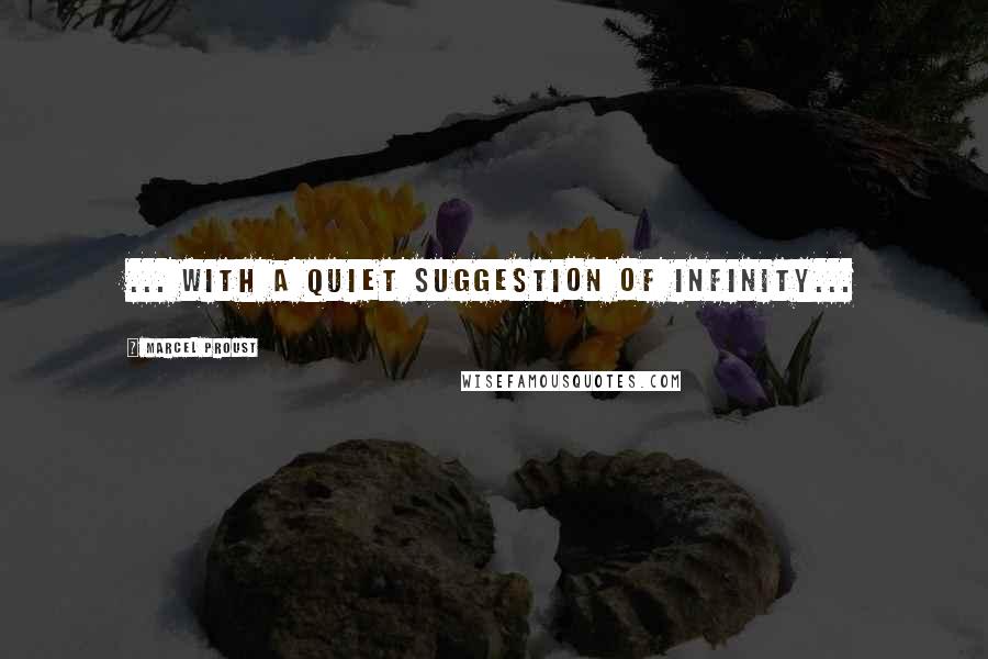 Marcel Proust Quotes: ... with a quiet suggestion of infinity...