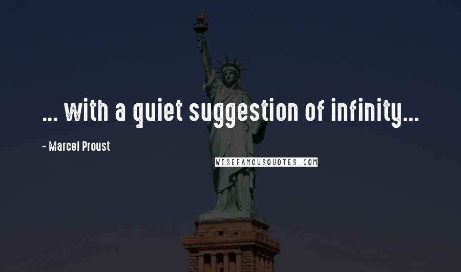 Marcel Proust Quotes: ... with a quiet suggestion of infinity...