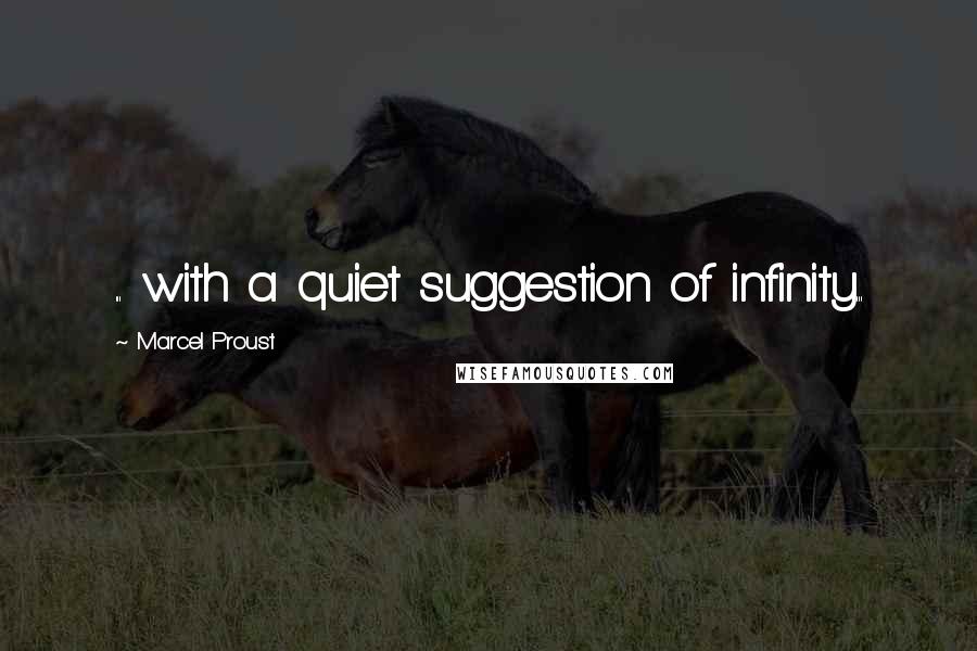 Marcel Proust Quotes: ... with a quiet suggestion of infinity...