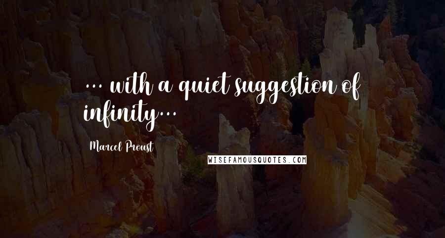 Marcel Proust Quotes: ... with a quiet suggestion of infinity...