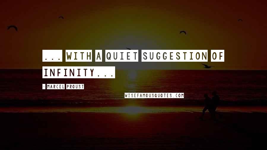 Marcel Proust Quotes: ... with a quiet suggestion of infinity...