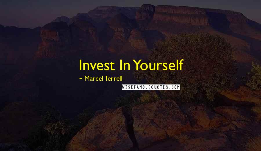 Marcel Terrell Quotes: Invest In Yourself