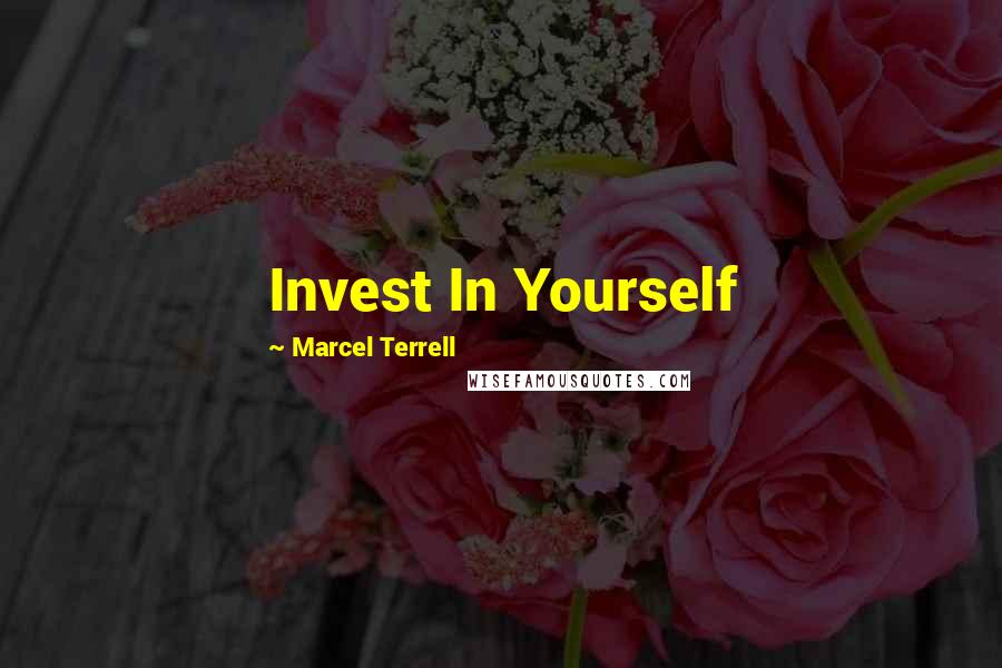 Marcel Terrell Quotes: Invest In Yourself