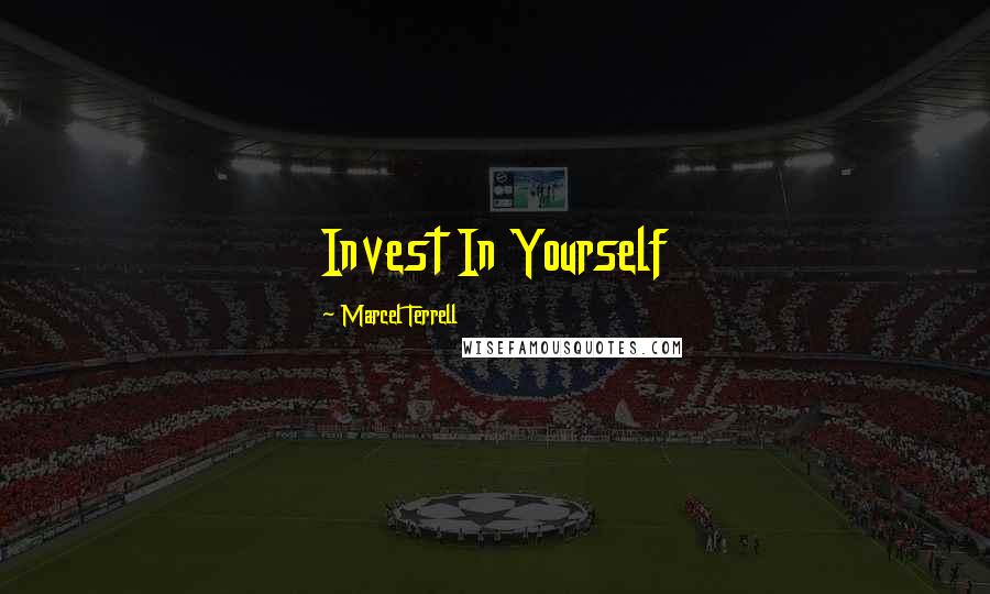 Marcel Terrell Quotes: Invest In Yourself