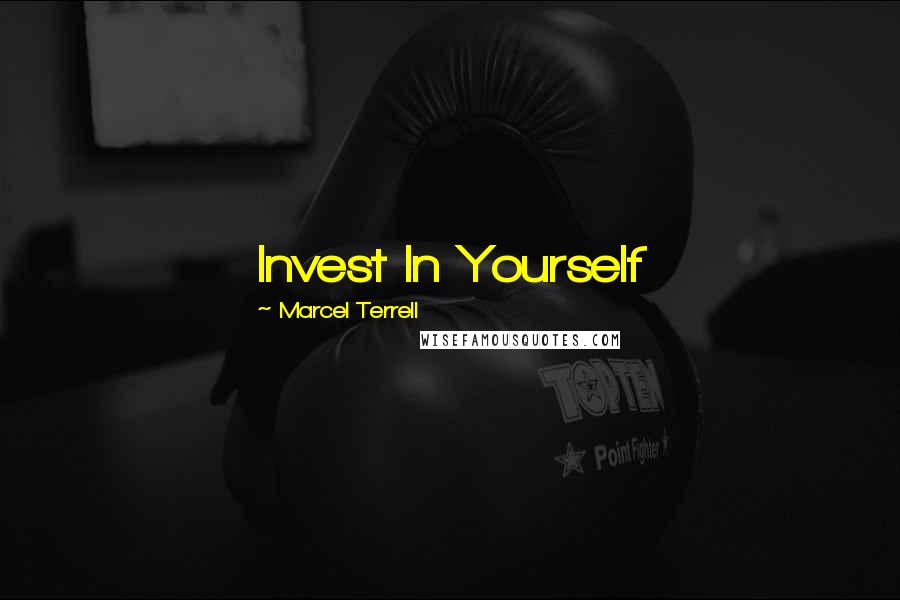 Marcel Terrell Quotes: Invest In Yourself