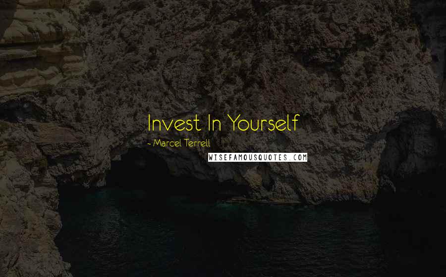 Marcel Terrell Quotes: Invest In Yourself