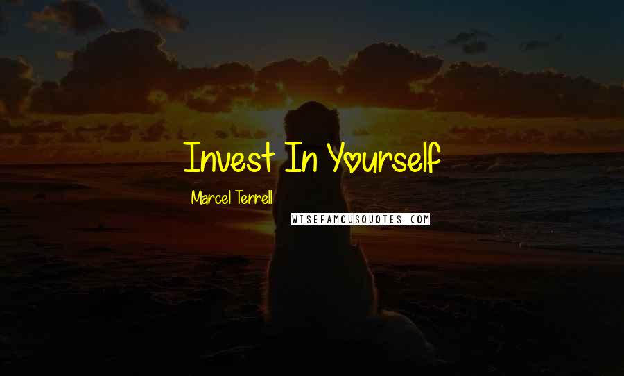 Marcel Terrell Quotes: Invest In Yourself